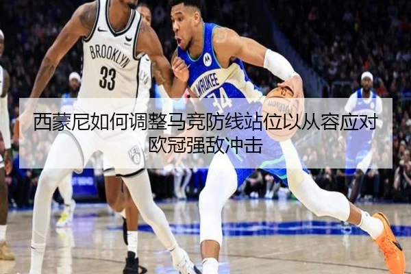 西蒙尼如何调整马竞防线站位以从容应对欧冠强敌冲击
