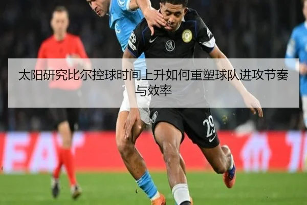 太阳研究比尔控球时间上升如何重塑球队进攻节奏与效率